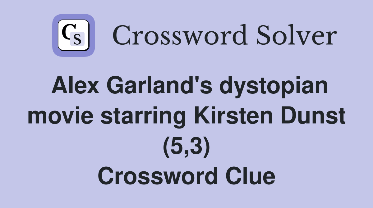Alex Garland's dystopian movie starring Kirsten Dunst (5,3) Crossword